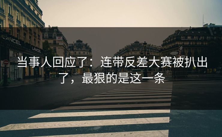 当事人回应了：连带反差大赛被扒出了，最狠的是这一条